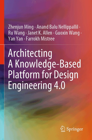 Zhenjun Ming, Anand Balu Nellippallil, Ru Wang, Janet K. Allen, Guoxin Wang, Yan Yan, Farrokh Mistree - Architecting A Knowledge-Based Platform for Design Engineering 4.0, Häftad