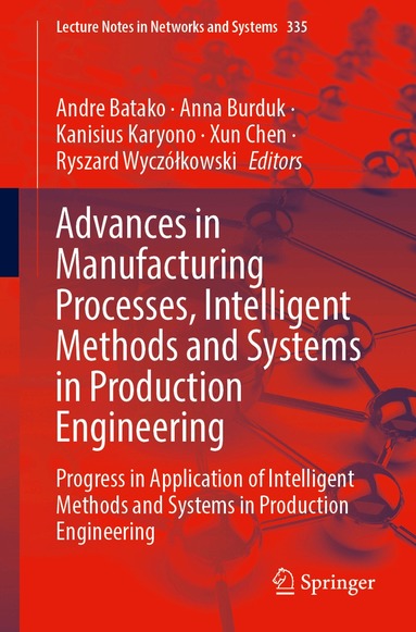 Andre Batako, Anna Burduk, Kanisius Karyono, Xun Chen, Ryszard Wyczółkowski - Advances in Manufacturing Processes, Intelligent Methods and Systems in Production Engineering, Häftad