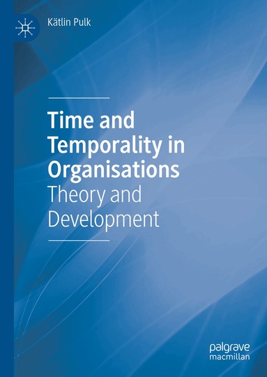 Kätlin Pulk - Time and Temporality in Organisations, Inbunden