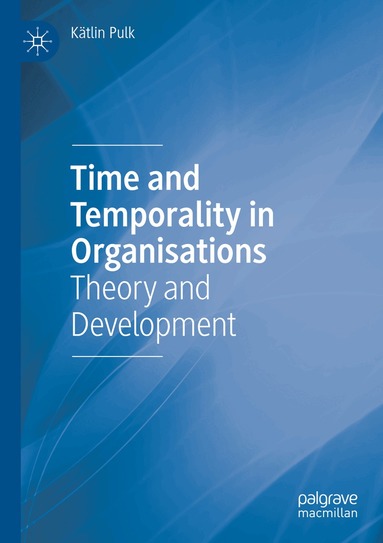 Kätlin Pulk - Time and Temporality in Organisations, Häftad