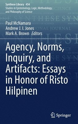 Agency, Norms, Inquiry, and Artifacts: Essays in Honor of Risto Hilpinen 1