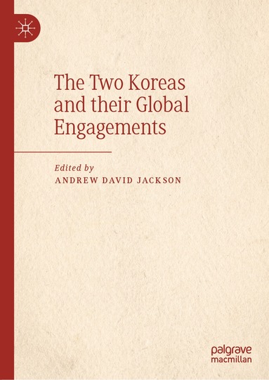 Andrew David Jackson - Two Koreas and their Global Engagements, Inbunden