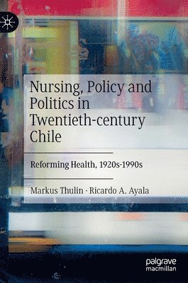 bokomslag Nursing, Policy and Politics in Twentieth-century Chile