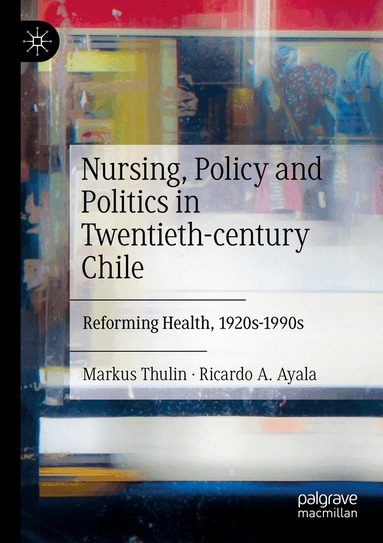 Markus Thulin, Ricardo A. Ayala - Nursing, Policy and Politics in Twentieth-century Chile, Häftad