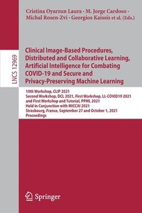 bokomslag Clinical Image-Based Procedures, Distributed and Collaborative Learning, Artificial Intelligence for Combating COVID-19 and Secure and Privacy-Preserving Machine Learning