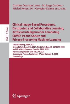 Clinical Image-Based Procedures, Distributed and Collaborative Learning, Artificial Intelligence for Combating COVID-19 and Secure and Privacy-Preserving Machine Learning 1