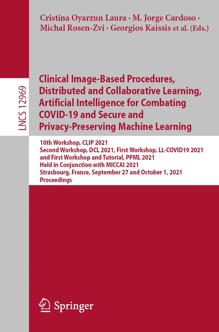 Cristina Oyarzun Laura, M. Jorge Cardoso, Michal Rosen-Zvi, Georgios Kaissis, Marius George Linguraru, Raj Shekhar, Stefan Wesarg, Marius Erdt, Klaus Drechsler, Yufei Chen, Shadi Albarqouni, Spyridon Bakas, Bennett Landman, Nicola Rieke, Holger Roth, Xiaoxiao Li, Daguang Xu, Maria Gabrani, Ender Konukoglu, Michal Guindy, Daniel Rueckert, Alexander Ziller, Dmitrii Usynin, Jonathan Passerat-Palmbach - Clinical Image-Based Procedures, Distributed and Collaborative Learning, Artificial Intelligence for Combating COVID-19 and Secure and Privacy-Preserving Machine Learning, Häftad