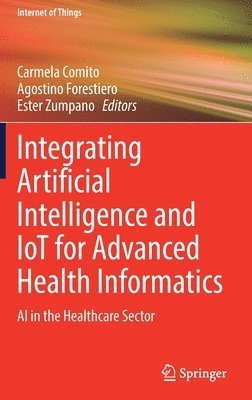 Carmela Comito, Agostino Forestiero, Ester Zumpano - Integrating Artificial Intelligence and IoT for Advanced Health Informatics, Inbunden