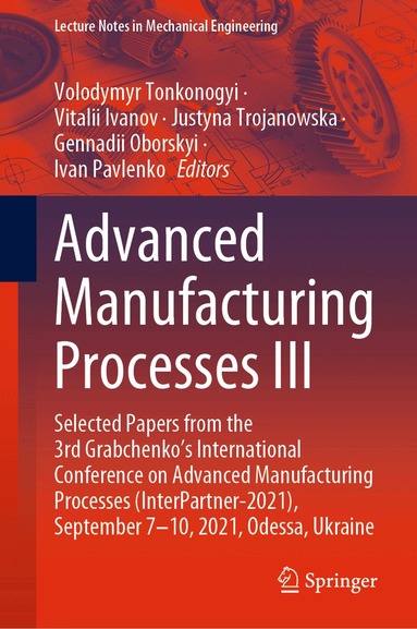 Volodymyr Tonkonogyi, Vitalii Ivanov, Justyna Trojanowska, Gennadii Oborskyi, Ivan Pavlenko - Advanced Manufacturing Processes III, Inbunden