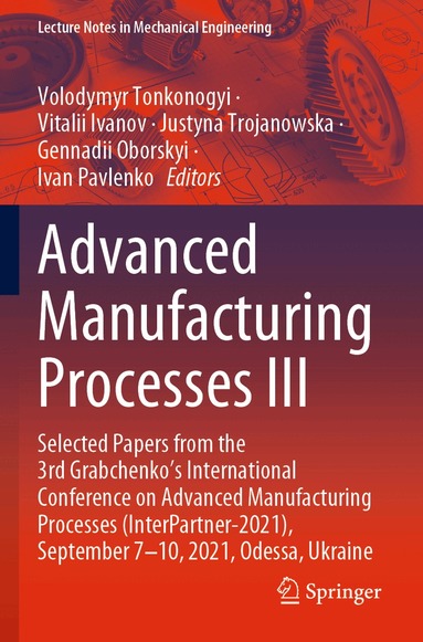 Volodymyr Tonkonogyi, Vitalii Ivanov, Justyna Trojanowska, Gennadii Oborskyi, Ivan Pavlenko - Advanced Manufacturing Processes III, Häftad