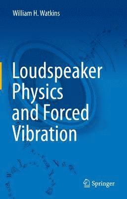 William H. Watkins - Loudspeaker Physics and Forced Vibration, Inbunden