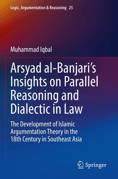 Muhammad Iqbal - Arsyad al-Banjari’s Insights on Parallel Reasoning and Dialectic in Law, Häftad