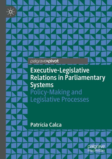 Patrícia Calca - Executive-Legislative Relations in Parliamentary Systems, Inbunden