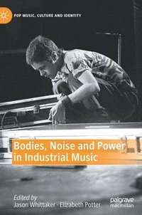 bokomslag Bodies, Noise and Power in Industrial Music