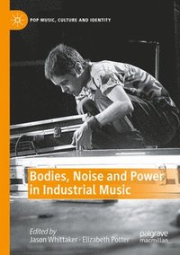 bokomslag Bodies, Noise and Power in Industrial Music