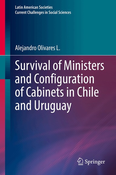 Alejandro Olivares L. - Survival of Ministers and Configuration of Cabinets in Chile and Uruguay, Inbunden