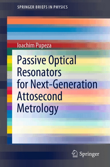 Ioachim Pupeza - Passive Optical Resonators for Next-Generation Attosecond Metrology, Häftad
