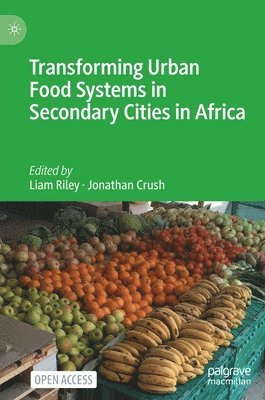 Liam Riley, Jonathan Crush - Transforming Urban Food Systems in Secondary Cities in Africa, Inbunden