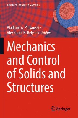 Vladimir A. Polyanskiy, Alexander K. Belyaev - Mechanics and Control of Solids and Structures, Häftad