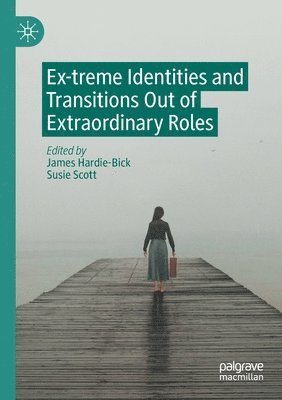 James Hardie-Bick, Susie Scott - Ex-treme Identities and Transitions Out of Extraordinary Roles, Häftad