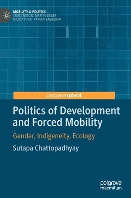 Sutapa Chattopadhyay - Politics of Development and Forced Mobility, Inbunden