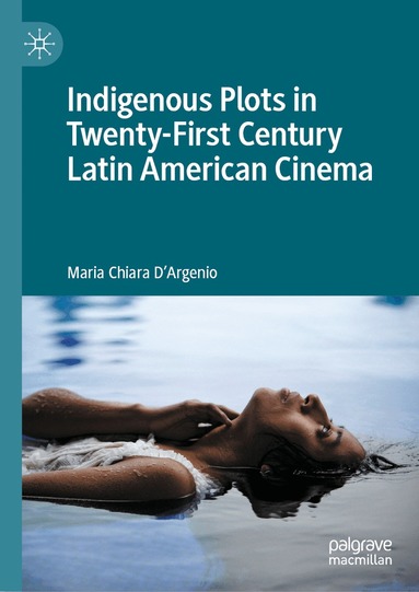 Maria Chiara D'Argenio - Indigenous Plots in Twenty-First Century Latin American Cinema, Inbunden