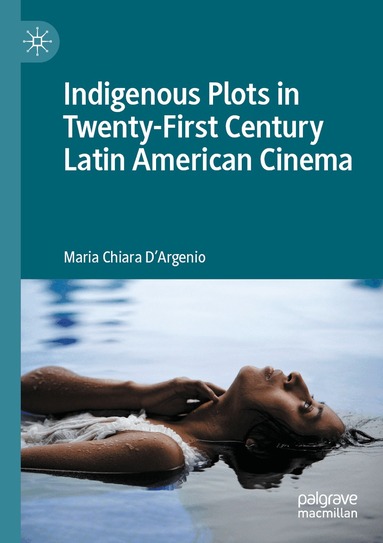 Maria Chiara D'Argenio - Indigenous Plots in Twenty-First Century Latin American Cinema, Häftad