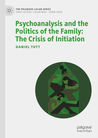 Daniel Tutt - Psychoanalysis and the Politics of the Family: The Crisis of Initiation, Inbunden