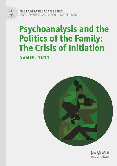 Daniel Tutt - Psychoanalysis and the Politics of the Family: The Crisis of Initiation, Häftad