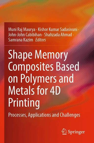 Muni Raj Maurya, Kishor Kumar Sadasivuni, John-John Cabibihan, Shahzada Ahmad, Samrana Kazim - Shape Memory Composites Based on Polymers and Metals for 4D Printing, Häftad