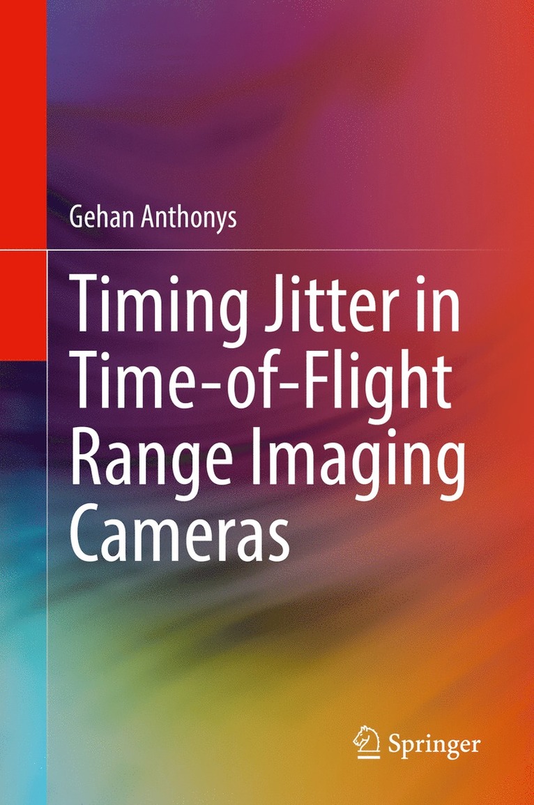 Gehan Anthonys - Timing Jitter in Time-of-Flight Range Imaging Cameras, Inbunden