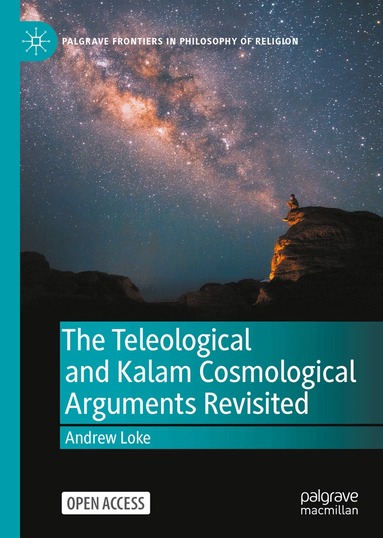 Andrew Loke - Teleological and Kalam Cosmological Arguments Revisited, Inbunden