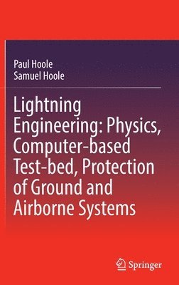 Lightning Engineering: Physics, Computer-based Test-bed, Protection of Ground and Airborne Systems