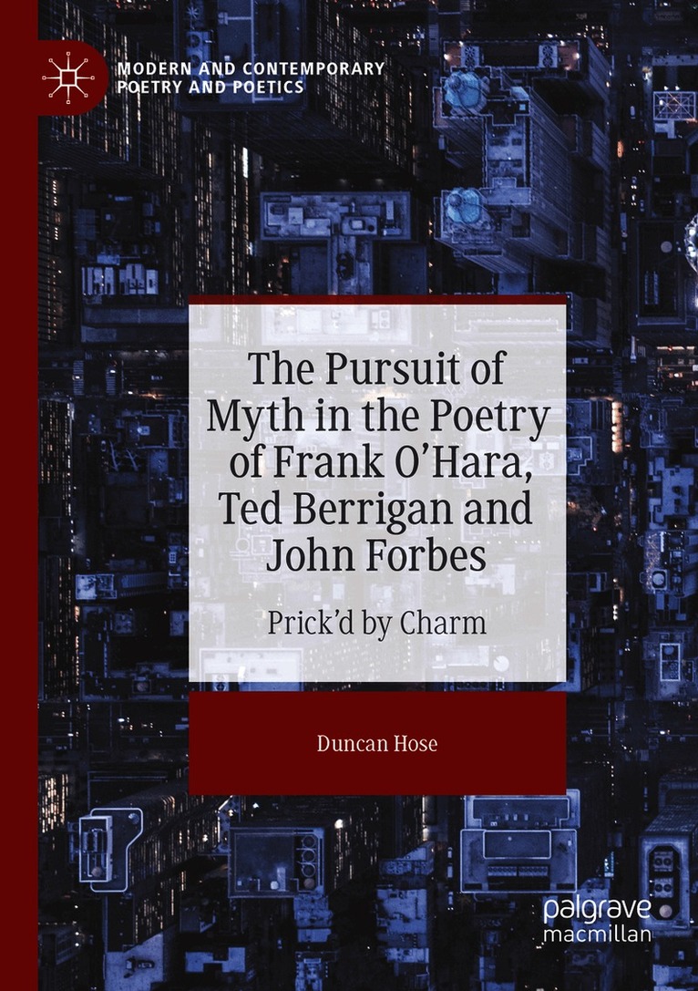 Pursuit of Myth in the Poetry of Frank O'Hara, Ted Berrigan and John Forbes