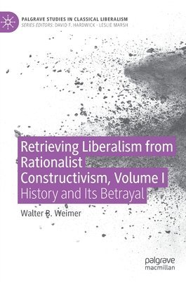 Retrieving Liberalism from Rationalist Constructivism, Volume I 1
