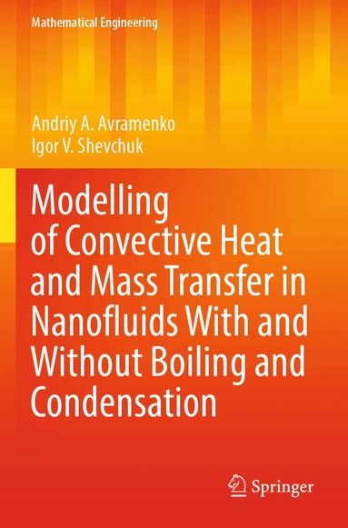 Andriy A. Avramenko, Igor V. Shevchuk - Modelling of Convective Heat and Mass Transfer in Nanofluids with and without Boiling and Condensation, Häftad