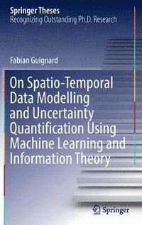 bokomslag On Spatio-Temporal Data Modelling and Uncertainty Quantification Using Machine Learning and Information Theory