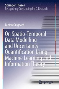 bokomslag On Spatio-Temporal Data Modelling and Uncertainty Quantification Using Machine Learning and Information Theory