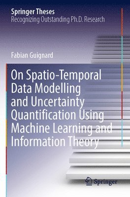 bokomslag On Spatio-Temporal Data Modelling and Uncertainty Quantification Using Machine Learning and Information Theory