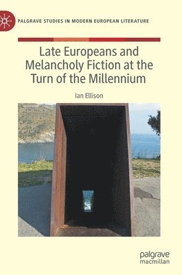 Ian Ellison - Late Europeans and Melancholy Fiction at the Turn of the Millennium, Inbunden
