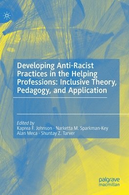 Kaprea F. Johnson, Narketta M. Sparkman-Key, Alan Meca, Shuntay Z. Tarver - Developing Anti-Racist Practices in the Helping Professions: Inclusive Theory, Pedagogy, and Application, Inbunden. Tillgänglighet: Lägg i varukorg