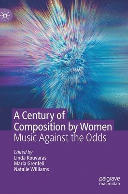 Linda Kouvaras, Maria Grenfell, Natalie Williams - Century of Composition by Women, Inbunden