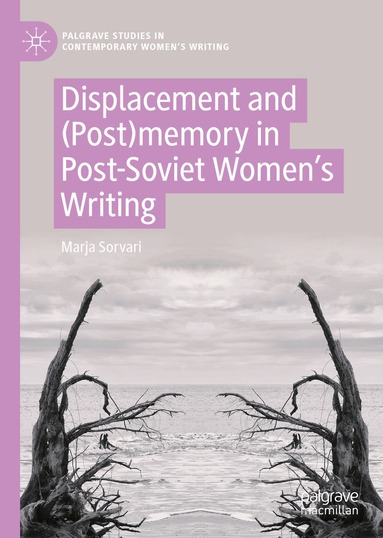 Marja Sorvari - Displacement and (Post)memory in Post-Soviet Women’s Writing, Inbunden
