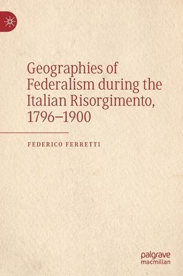 Geographies of Federalism during the Italian Risorgimento, 17961900 1