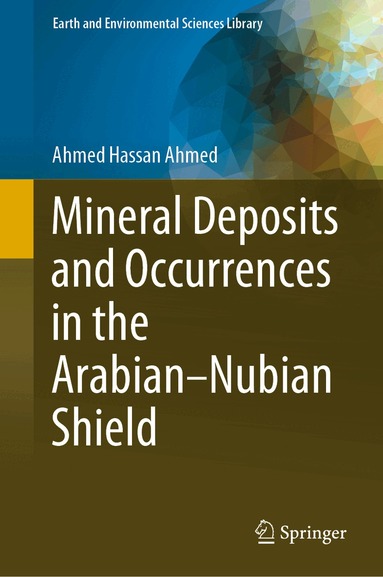 Ahmed Hassan Ahmed - Mineral Deposits and Occurrences in the Arabian–Nubian Shield, Inbunden