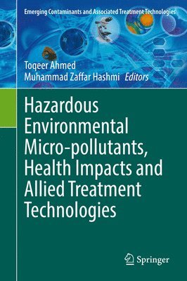 Toqeer Ahmed, Muhammad Zaffar Hashmi - Hazardous Environmental Micro-pollutants, Health Impacts and Allied Treatment Technologies, Inbunden