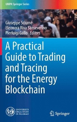 Giuseppe Sciumè, Eleonora Riva Sanseverino, Pierluigi Gallo, Giuseppe Sciume - Practical Guide to Trading and Tracing for the Energy Blockchain, Inbunden