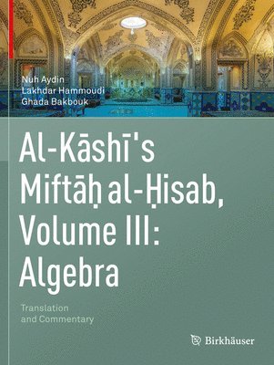 Al-Kashi's Miftah al-Hisab, Volume III: Algebra 1