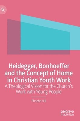 bokomslag Heidegger, Bonhoeffer and the Concept of Home in Christian Youth Work