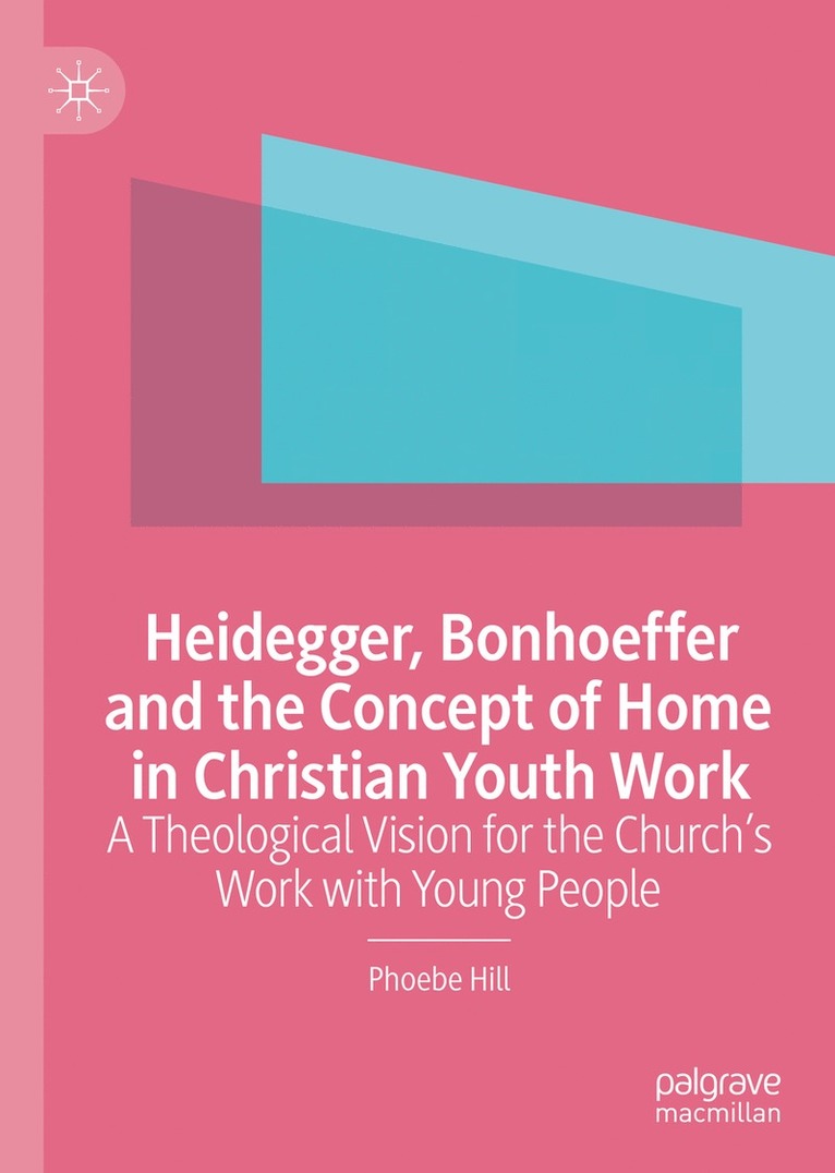Phoebe Hill - Heidegger, Bonhoeffer and the Concept of Home in Christian Youth Work, Inbunden